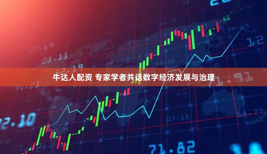 牛达人配资 专家学者共话数字经济发展与治理