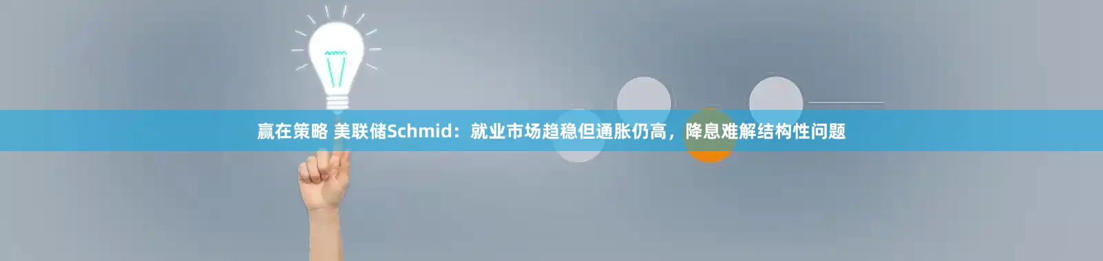 赢在策略 美联储Schmid：就业市场趋稳但通胀仍高，降息难解结构性问题