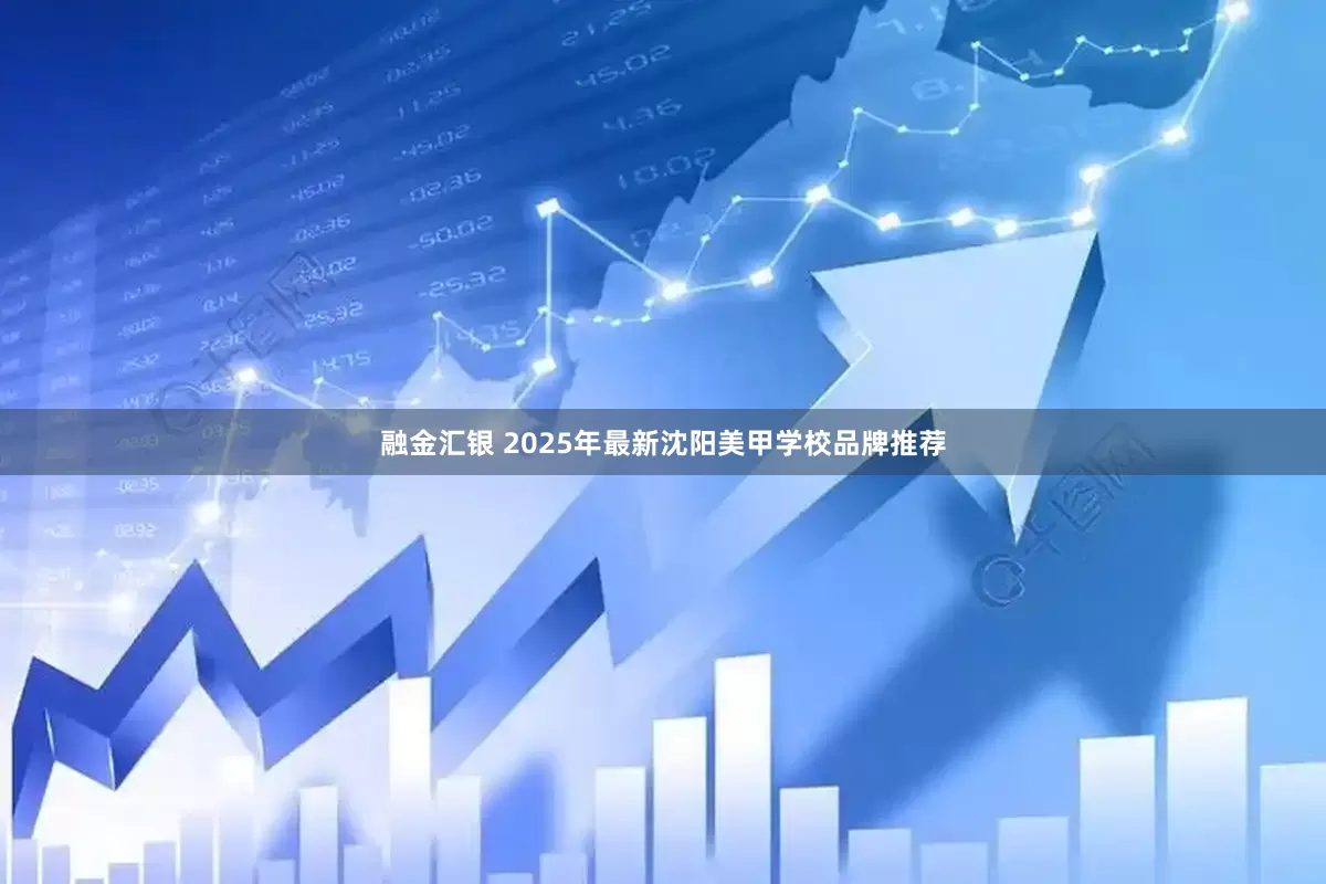 融金汇银 2025年最新沈阳美甲学校品牌推荐